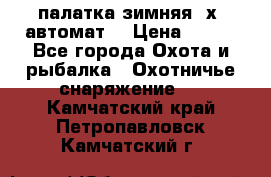 палатка зимняя 2х2 автомат  › Цена ­ 750 - Все города Охота и рыбалка » Охотничье снаряжение   . Камчатский край,Петропавловск-Камчатский г.